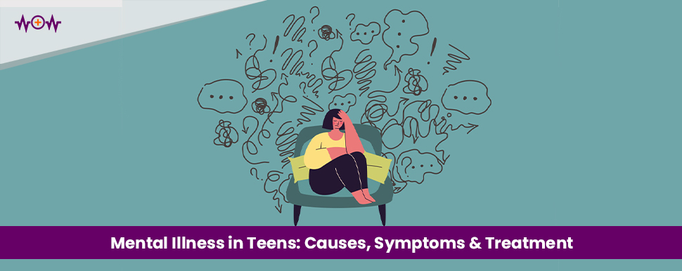 Mental Illness in Teens: Causes, Symptoms & Treatment